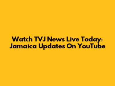 Watch TVJ News Live Today: Jamaica Updates On YouTube