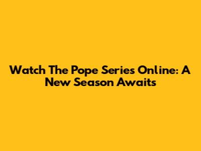 Watch The Pope Series Online: A New Season Awaits