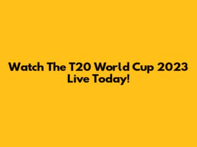 Watch The T20 World Cup 2023 Live Today!