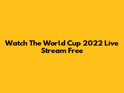 Watch The World Cup 2022 Live Stream Free
