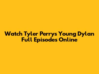 Watch Tyler Perry's Young Dylan Full Episodes Online