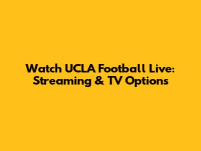 Watch UCLA Football Live: Streaming & TV Options