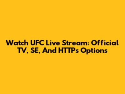 Watch UFC Live Stream: Official TV, SE, And HTTPs Options