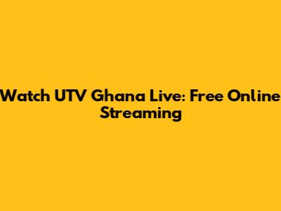 Watch UTV Ghana Live: Free Online Streaming
