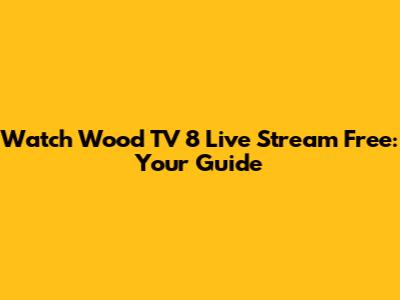 Watch Wood TV 8 Live Stream Free: Your Guide