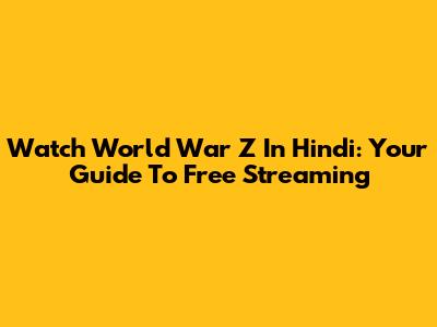 Watch World War Z In Hindi: Your Guide To Free Streaming