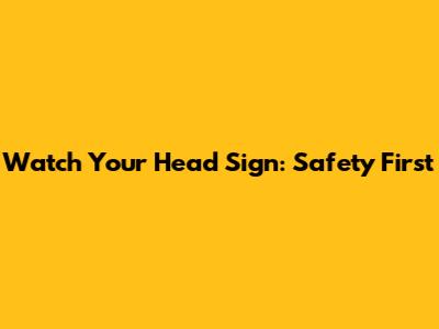 Watch Your Head Sign: Safety First