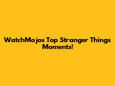 WatchMojo's Top Stranger Things Moments!