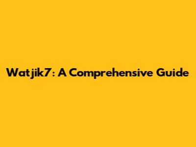 Watjik7: A Comprehensive Guide
