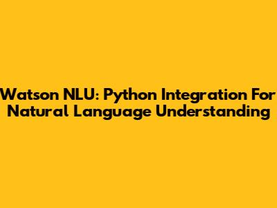 Watson NLU: Python Integration For Natural Language Understanding