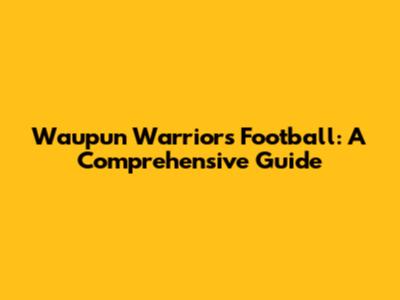 Waupun Warriors Football: A Comprehensive Guide