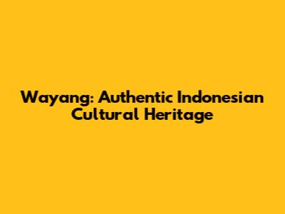 Wayang: Authentic Indonesian Cultural Heritage