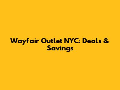 Wayfair Outlet NYC: Deals & Savings