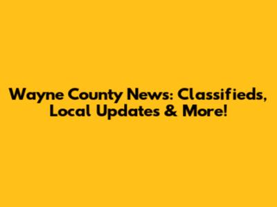 Wayne County News: Classifieds, Local Updates & More!