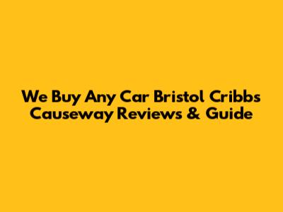 We Buy Any Car Bristol Cribbs Causeway Reviews & Guide