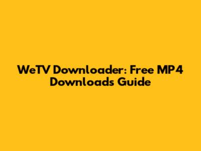 WeTV Downloader: Free MP4 Downloads Guide