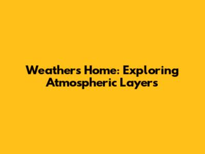 Weather's Home: Exploring Atmospheric Layers