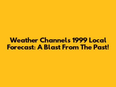 Weather Channel's 1999 Local Forecast: A Blast From The Past!