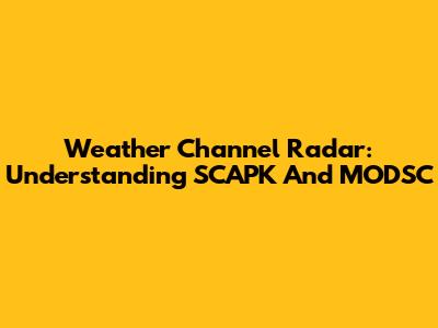 Weather Channel Radar: Understanding SCAPK And MODSC