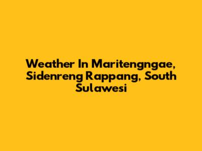 Weather In Maritengngae, Sidenreng Rappang, South Sulawesi