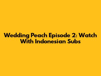 Wedding Peach Episode 2: Watch With Indonesian Subs