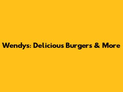 Wendy's: Delicious Burgers & More