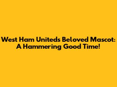 West Ham United's Beloved Mascot: A Hammering Good Time!