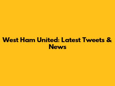 West Ham United: Latest Tweets & News