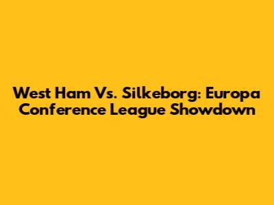 West Ham Vs. Silkeborg: Europa Conference League Showdown