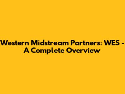 Western Midstream Partners: WES - A Complete Overview