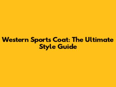 Western Sports Coat: The Ultimate Style Guide