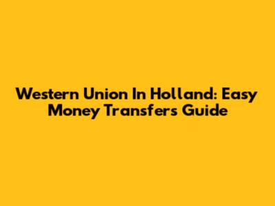 Western Union In Holland: Easy Money Transfers Guide