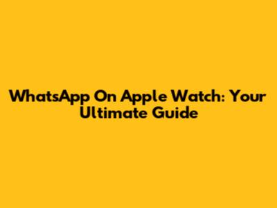 WhatsApp On Apple Watch: Your Ultimate Guide