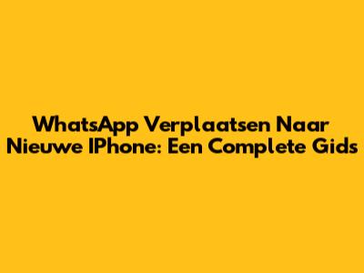 WhatsApp Verplaatsen Naar Nieuwe IPhone: Een Complete Gids