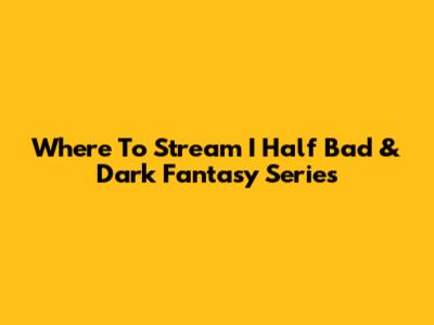 Where To Stream 'I Half Bad' & Dark Fantasy Series