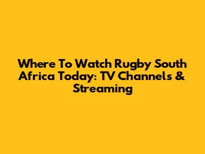 Where To Watch Rugby South Africa Today: TV Channels & Streaming