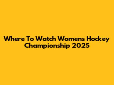 Where To Watch Women's Hockey Championship 2025