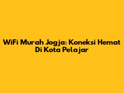 WiFi Murah Jogja: Koneksi Hemat Di Kota Pelajar