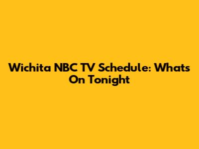 Wichita NBC TV Schedule: What's On Tonight