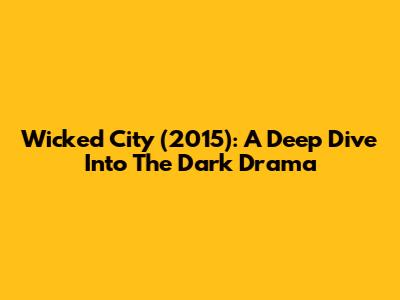 Wicked City (2015): A Deep Dive Into The Dark Drama