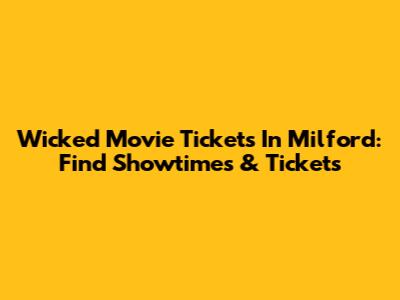 Wicked Movie Tickets In Milford: Find Showtimes & Tickets