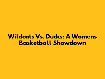Wildcats Vs. Ducks: A Women's Basketball Showdown