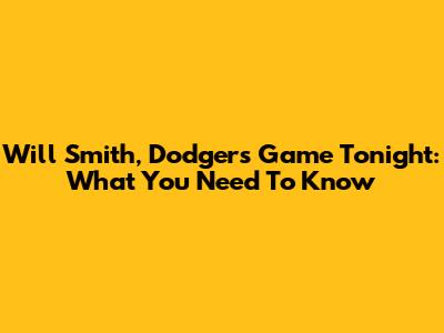 Will Smith, Dodgers Game Tonight: What You Need To Know