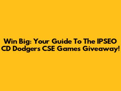 Win Big: Your Guide To The IPSEO CD Dodgers CSE Games Giveaway!