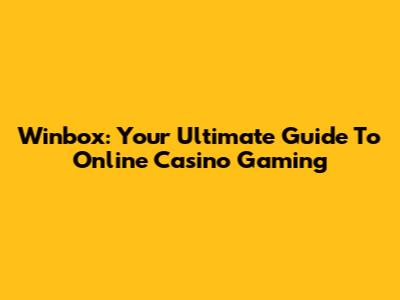 Winbox: Your Ultimate Guide To Online Casino Gaming