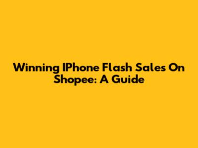 Winning IPhone Flash Sales On Shopee: A Guide