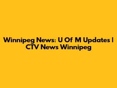 Winnipeg News: U Of M Updates | CTV News Winnipeg
