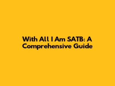With All I Am SATB: A Comprehensive Guide