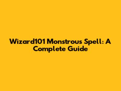 Wizard101 Monstrous Spell: A Complete Guide