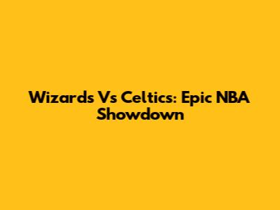 Wizards Vs Celtics: Epic NBA Showdown